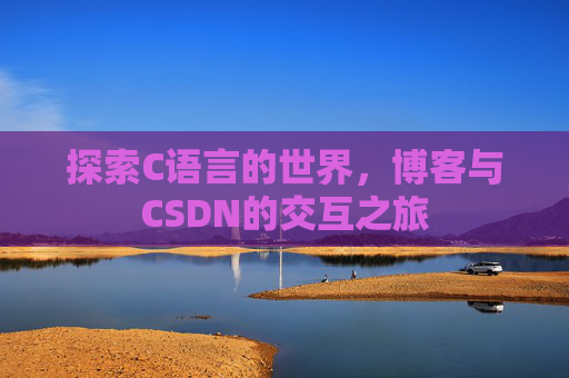 探索C语言的世界,博客与CSDN的交互之旅